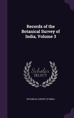 Records of the Botanical Survey of India, Volume 3 - Botanical Survey of India (Creator)