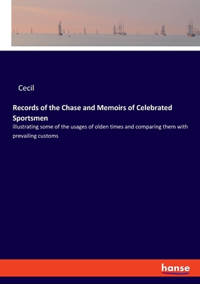 Records of the Chase and Memoirs of Celebrated Sportsmen: illustrating some of the usages of olden times and comparing them with prevailing customs - Cecil