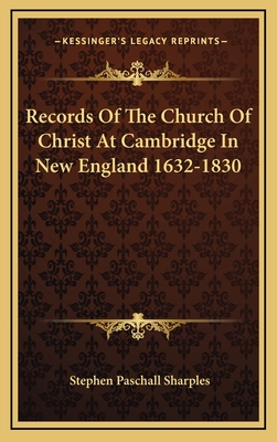 Records of the Church of Christ at Cambridge in New England 1632-1830 - Sharples, Stephen Paschall (Editor)