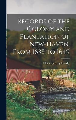 Records of the Colony and Plantation of New-Haven, From 1638 to 1649 - Hoadly, Charles Jeremy