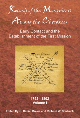 Records of the Moravians Among the Cherokees: Volume One: Early Contact and the Establishment of the First Mission, 1752-1802 - Crews, C Daniel (Editor), and Starbuck, Richard W (Editor)