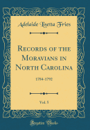 Records of the Moravians in North Carolina, Vol. 5: 1784-1792 (Classic Reprint)