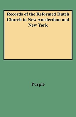 Records of the Reformed Dutch Church in New Amsterdam and New York - Purple, Samuel S