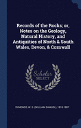 Records of the Rocks; or, Notes on the Geology, Natural History, and Antiquities of North & South Wales, Devon, & Cornwall