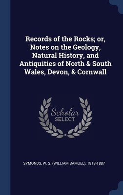 Records of the Rocks; or, Notes on the Geology, Natural History, and Antiquities of North & South Wales, Devon, & Cornwall - Symonds, W S (William Samuel) 1818-18 (Creator)