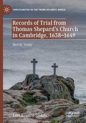 Records of Trial from Thomas Shepard's Church in Cambridge, 1638-1649: Heroic Souls - Rogers-Stokes, Lori