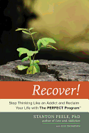 Recover!: Stop Thinking Like an Addict and Reclaim Your Life with the Perfect Program