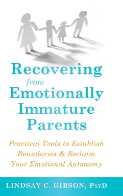 Recovering from Emotionally Immature Parents: Practical Tools to Establish Boundaries and Reclaim Your Emotional Autonomy - Gibson, Lindsay C
