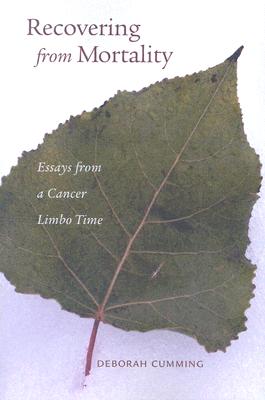 Recovering from Mortality: Essays from a Cancer Limbo Time - Cumming, Deborah