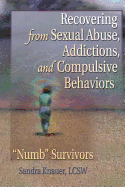 Recovering from Sexual Abuse, Addictions, and Compulsive Behaviors: ?Numb? Survivors