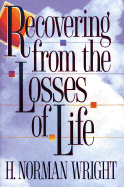 Recovering from the Losses of Life - Wright, H Norman, Dr.