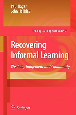 Recovering Informal Learning: Wisdom, Judgement and Community - Hager, Paul, and Halliday, John