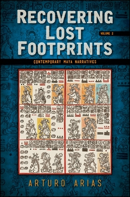 Recovering Lost Footprints, Volume 2: Contemporary Maya Narratives - Arias, Arturo