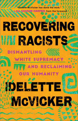 Recovering Racists: Dismantling White Supremacy and Reclaiming Our Humanity - McVicker, Idelette, and Harper, Lisa Sharon (Foreword by)