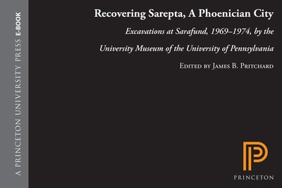 Recovering Sarepta, a Phoenician City: Excavations at Sarafund, 1969-1974, by the University Museum of the University of Pennsylvania - Pritchard, James B (Editor)