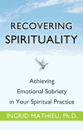Recovering Spirituality: Achieving Emotional Sobriety in Your Spiritual Practice