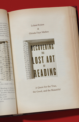 Recovering the Lost Art of Reading: A Quest for the True, the Good, and the Beautiful - Ryken, Leland, and Mathes, Glenda