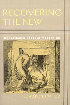 Recovering the New: Transatlantic Roots of Modernism - Cutler, Edward S