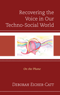 Recovering the Voice in Our Techno-Social World: On the Phone