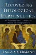 Recovering Theological Hermeneutics: An Incarnational-Trinitarian Theory of Interpretation - Zimmermann, Jens