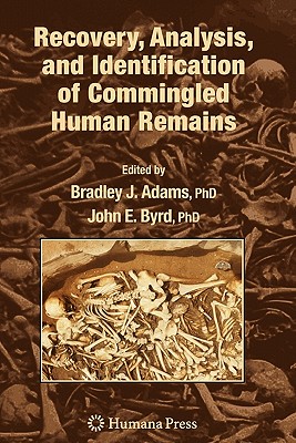 Recovery, Analysis, and Identification of Commingled Human Remains - Adams, Bradley J. (Editor), and Byrd, John E. (Editor)