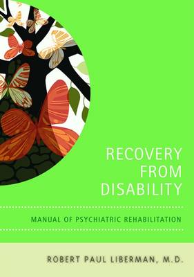 Recovery from Disability: Manual of Psychiatric Rehabilitation - Liberman, Robert P, and Talbott, John A, MD (Foreword by)