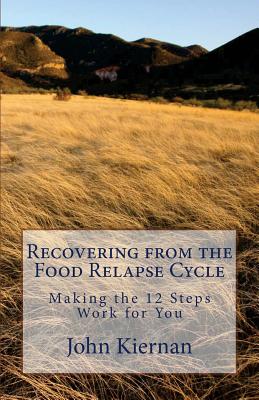Recovery from Food Relapse Cycle: Making the 12 Steps Work for You - Boxer, Harriet, PhD (Foreword by), and Kiernan, John