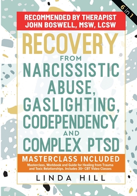 Recovery from Narcissistic Abuse, Gaslighting, Codependency and Complex PTSD (6 in 1): MasterClass, Workbook and Guide for Healing from Trauma and Toxic ... and Recover from Unhealthy Relationships) - Hill, Linda