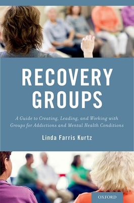 Recovery Groups: A Guide to Creating, Leading, and Working with Groups for Addictions and Mental Health Conditions - Kurtz, Linda Farris, Dpa