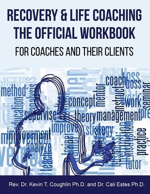 Recovery & Life Coaching The Official Workbook For Coaches and Their Clients - Estes, Cali, and Coughlin, Kevin T, Dr.