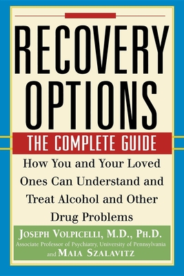 Recovery Options: The Complete Guide - Volpicelli, Joseph, and Szalavitz, Maia