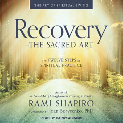 Recovery - The Sacred Art: The Twelve Steps as Spiritual Practice - Shapiro, Rami, Rabbi, and Abrams, Barry (Narrator), and Borysenko, Joan (Foreword by)