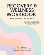 Recovery & Wellness Workbook for Eating Disorders: An invitation to explore your own unique pathway through your eating disorder, and onwards to wellness.