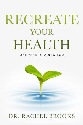 Recreate Your Health: One Year to a New You - Brooks, Rachel