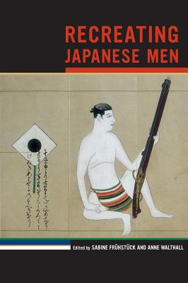 Recreating Japanese Men: Volume 20 - Frhstck, Sabine (Editor), and Walthall, Anne (Editor)