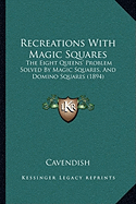 Recreations With Magic Squares: The Eight Queens' Problem Solved By Magic Squares, And Domino Squares (1894)