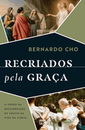 Recriados pela graa: O poder da ressurreio de Cristo na vida da Igreja