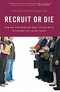 Recruit or Die: How Any Business Can Beat the Big Guys in the War for Young Talent