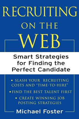 Recruiting on the Web: Smart Strategies for Finding the Perfect Candidate - Foster, Michael
