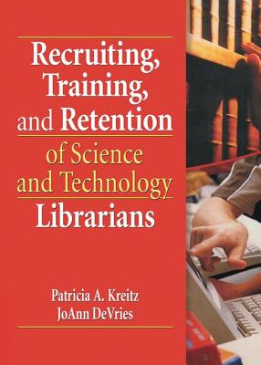 Recruiting, Training, and Retention of Science and Technology Librarians - Kreitz, Patricia A. (Editor), and DeVries, JoAnn (Editor)