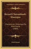 Recueil Clairambault-Maurepas: Chansonnier Historique Du XVIII Siecle (1884)