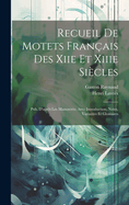 Recueil De Motets Franais Des Xiie Et Xiiie Sicles: Pub. D'aprs Les Manuscrits, Avec Introduction, Notes, Variantes Et Glossaires