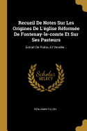 Recueil de Notes Sur Les Origines de L'Eglise Reformee de Fontenay-Le-Comte Et Sur Ses Pasteurs: Extrait de Poitou Et Vendee...