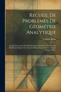 Recueil De Problemes De Gomtrie Analytique: L'usage Des Classes De Mathmatiques Spciales: Solutions Des Problmes Donns Au Concours D'admission  L'cole Centrale Depuis 1862...