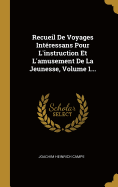 Recueil De Voyages Intressans Pour L'instruction Et L'amusement De La Jeunesse, Volume 1...