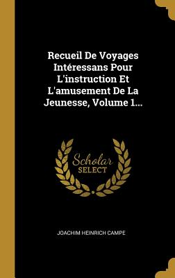 Recueil De Voyages Intressans Pour L'instruction Et L'amusement De La Jeunesse, Volume 1... - Campe, Joachim Heinrich