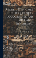 Recueil D'Enigmes Et de Quelques Logogriphes. Par Mr. L'Abbe Berthelin...