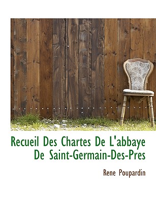 Recueil Des Chartes de L'Abbaye de Saint-Germain-Des-Pres - Poupardin, Ren?