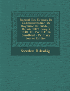 Recueil Des Exposes de L'Administration Du Royaume de Suede ... Depuis 1809 Jusqu'a 1840. Tr. Par J.F. de Lundblad