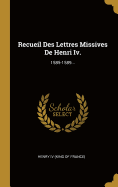 Recueil Des Lettres Missives de Henri IV.: 1585-1589...